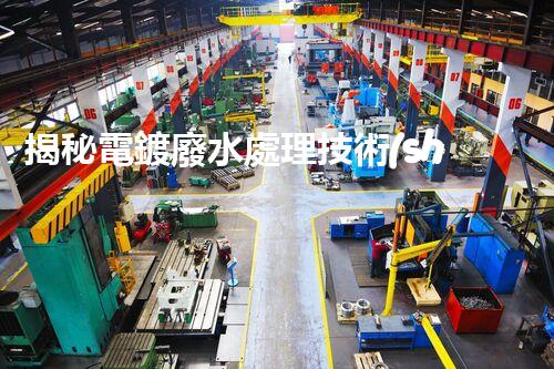 揭秘電鍍廢水處理技術(shù)規(guī)范！如何實(shí)現(xiàn)清潔生產(chǎn)與達(dá)標(biāo)排放？